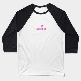 I Am Kenough pink word phrase Baseball T-Shirt